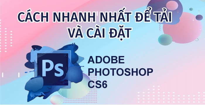 Tải và cài đặt Adobe Photoshop CS6 Portable cực dễ dàng 