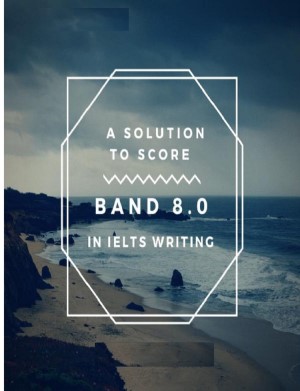 Tải Sách A Solution to score 8.0 in IELTS Writing [Full PDF]