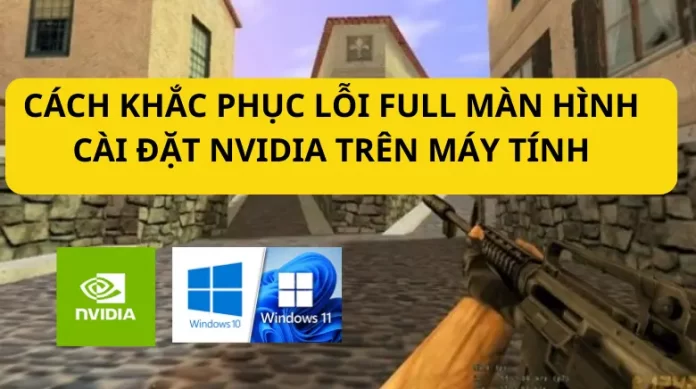 Cách khắc phục lỗi Full màn hình Half-Life 1.1 (CS 1.1) & hướng dẫn cài đặt NVIDIA trên máy tính